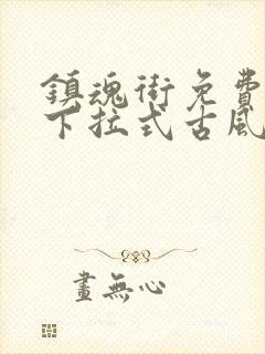 镇魂街免费漫画下拉式古风漫画网