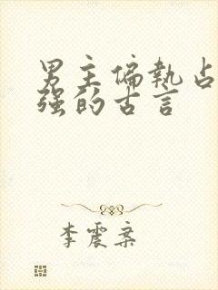 男主偏执占有欲强的古言