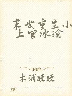 末世重生小娇妻 上官冰瑜