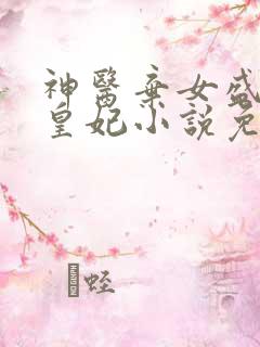 神医弃女盛宠九皇妃小说免费阅读