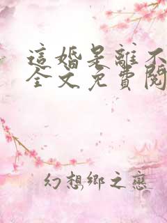 这婚是离不成了全文免费阅读