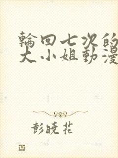 轮回七次的反派大小姐动漫的大致内容