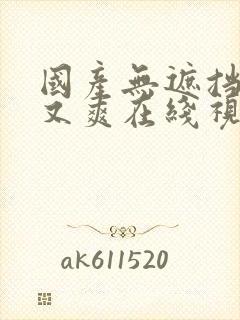 国产无遮挡又黄又爽在线视频