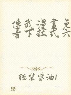 传武漫画免费观看下拉式六漫画