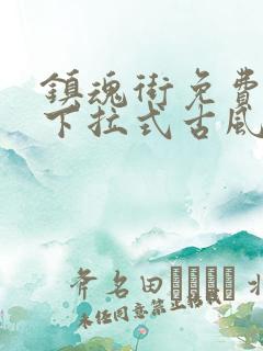 镇魂街免费漫画下拉式古风漫画网