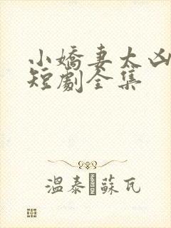 小娇妻太凶陆爷短剧全集