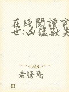 在线阅读穿越兽世:凶猛兽夫强制宠