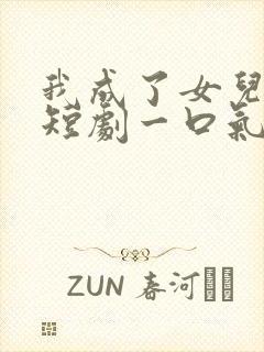 我成了女儿靠山短剧一口气看完