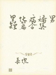 黑化病娇男主小短篇合集