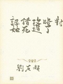 认错攻略对象后她死遁了