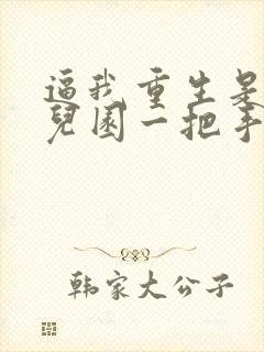 逼我重生是吧幼儿园一把手原版小说