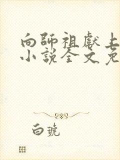 向师祖献上咸鱼小说全文免费阅读