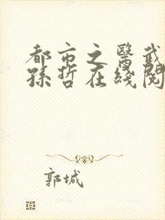 都市之医武风流孙哲在线阅读