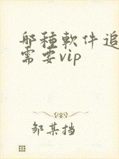哪种软件追剧不需要vip