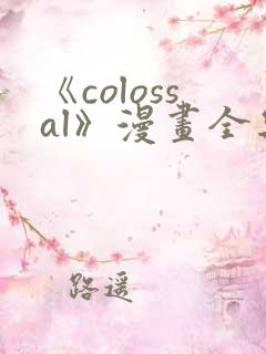 《colossal》漫画全集免费下拉式入口