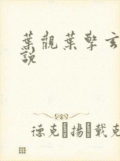 叶观叶擎玄幻小说