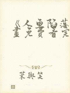 《人鱼陷落》漫画免费看完整版