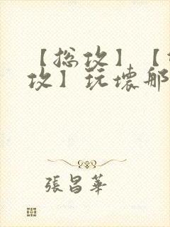 【总攻】【双性攻】玩坏那个攻