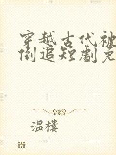 穿越古代被女帝倒追短剧免费播放