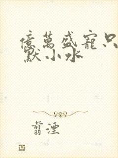 亿万盛宠只为你 默小水