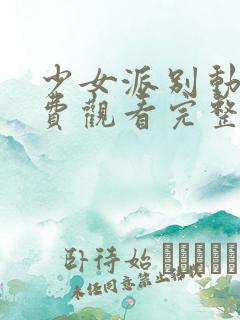 少女派别动漫免费观看完整版在线全集