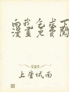 向我乞求下拉式漫画免费阅读未删减