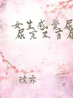 女生感觉尿不尽 尿完又有尿意