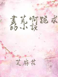 书荒啊跪求好看的小说