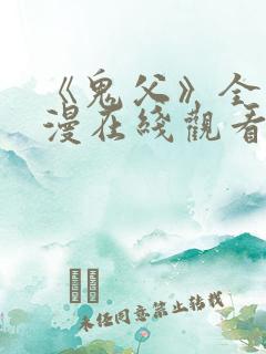 《鬼父》全集动漫在线观看高清