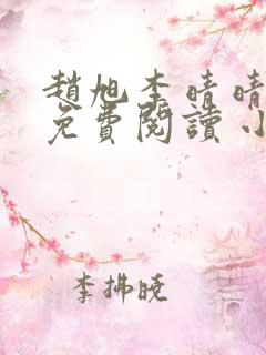 赵旭李晴晴小说免费阅读 小说1678集