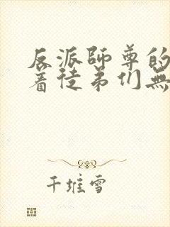 反派师尊的我带着徒弟们无敌天下