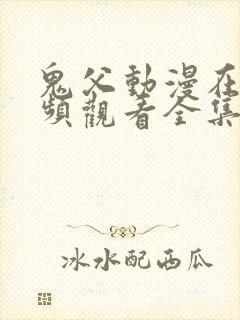 鬼父动漫在线视频观看全集