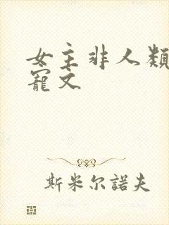 女主非人类的甜宠文