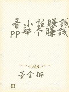 看小说赚钱的app哪个赚钱快