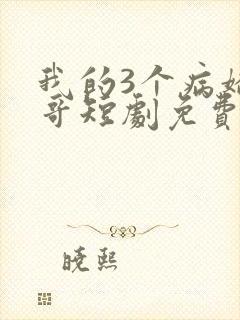 我的3个病娇哥哥短剧免费观看