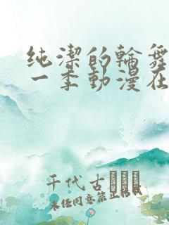 纯洁的轮舞曲第一季动漫在线观看全集免费