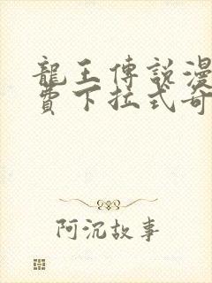 龙王传说漫画免费下拉式奇妙漫画