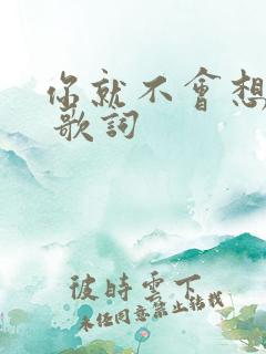 你就不会想起我 歌词