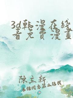 3d韩漫在线观看免费漫画入口