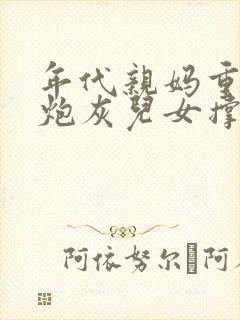 年代亲妈重生为炮灰儿女撑腰全文免费阅读