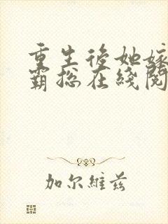 重生后她嫁给了霸总在线阅读