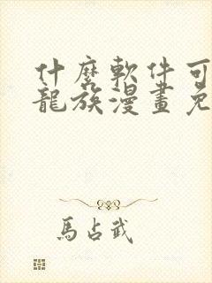 什么软件可以看龙族漫画免费