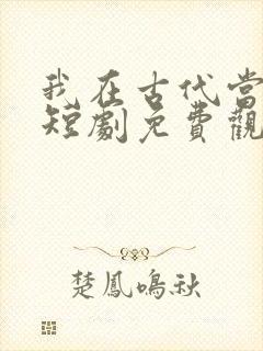 我在古代当驸马短剧免费观看全集