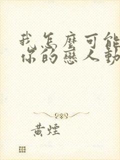 我怎么可能成为你的恋人动漫在哪看