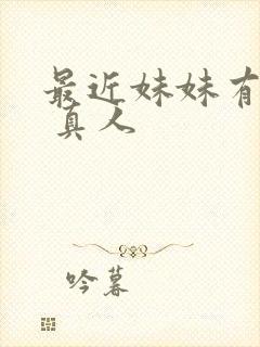 最近妹妹有点怪 真人