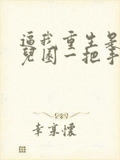 逼我重生是吧幼儿园一把手小说在线