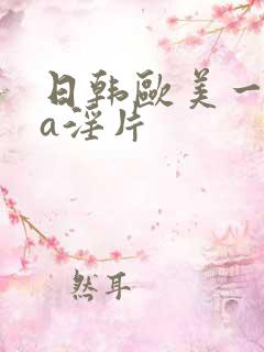 日韩欧美一级aa淫片