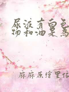 尿液有白色沉淀物和油是为什么啊