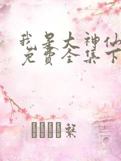 我是大神仙漫画免费全集下拉式