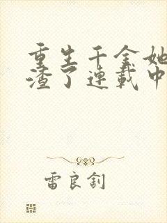 重生千金她又虐渣了连载中